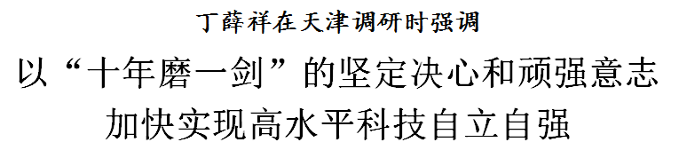 丁薛祥在天津调研时强调 以“十年磨一剑”的坚定决心和顽强意志 加快实现高水平科技自立自强